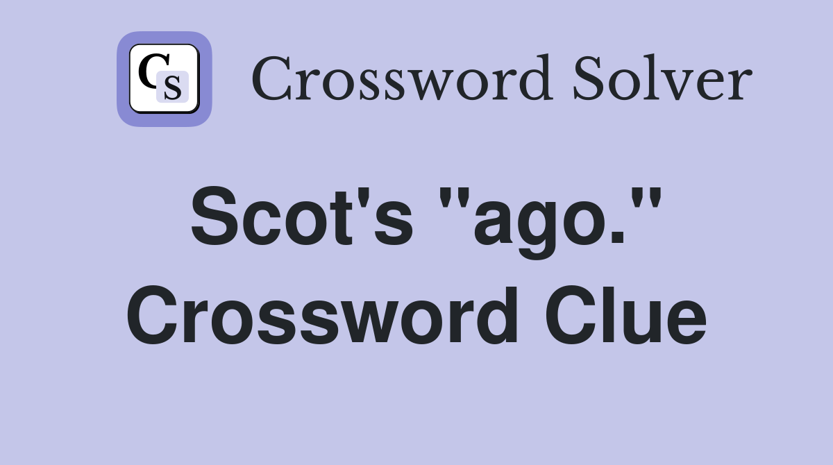 Scot's "ago." Crossword Clue