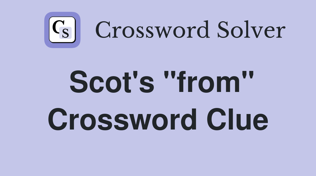 Scot's "from" Crossword Clue