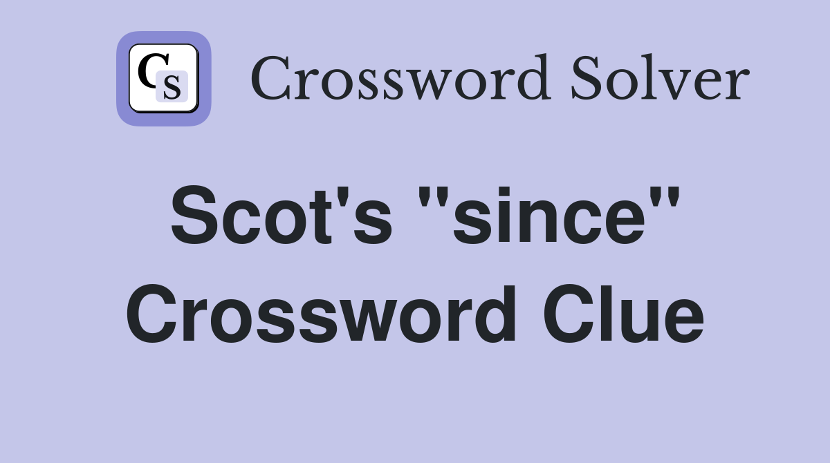 Scot's "since" Crossword Clue