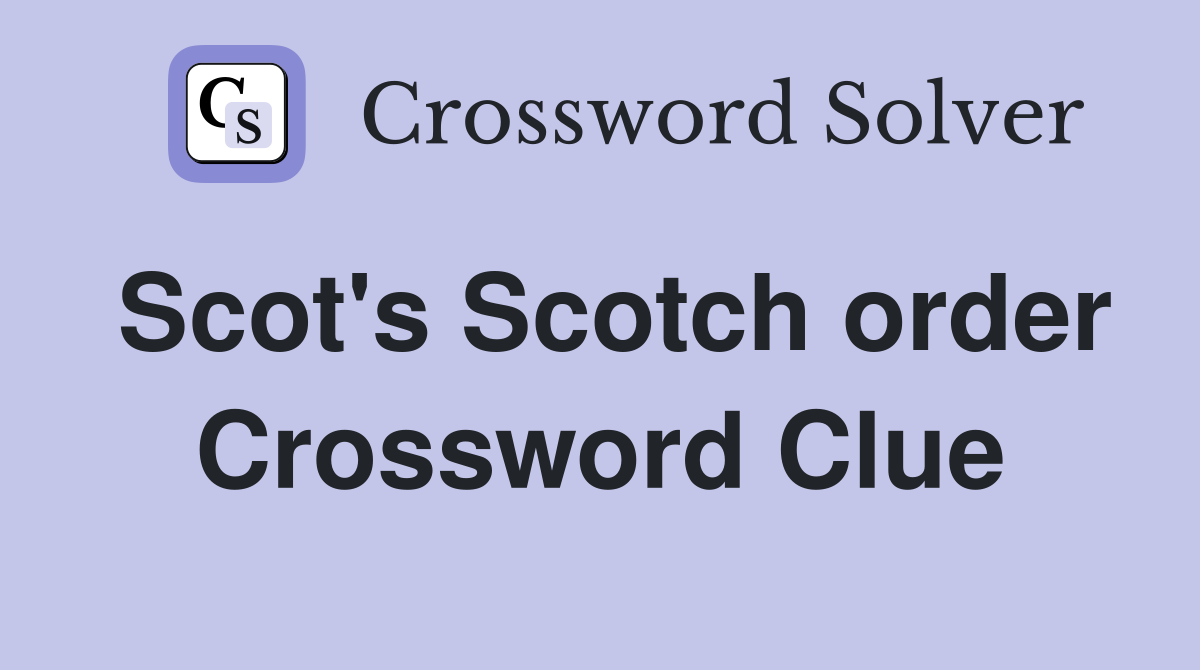 Scot's Scotch order Crossword Clue