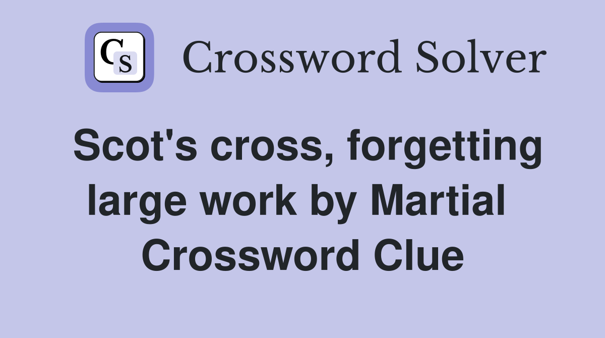 Scot's cross, forgetting large work by Martial  Crossword Clue