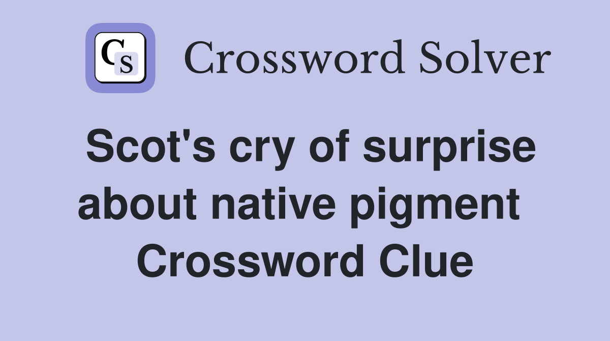 Scot's cry of surprise about native pigment  Crossword Clue