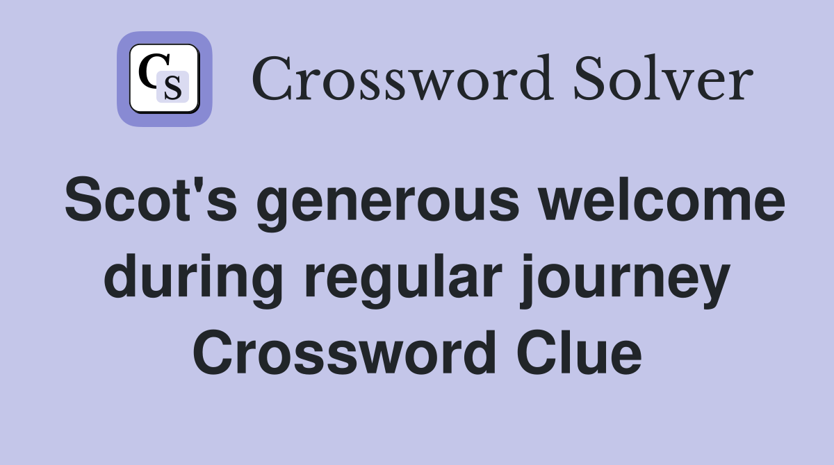 Scot's generous welcome during regular journey Crossword Clue