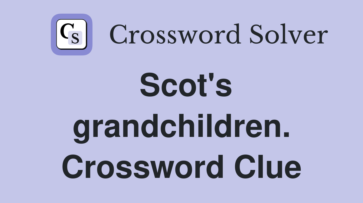 Scot's grandchildren. Crossword Clue