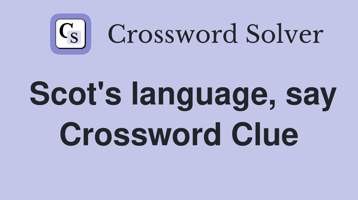 Scot's language, say Crossword Clue