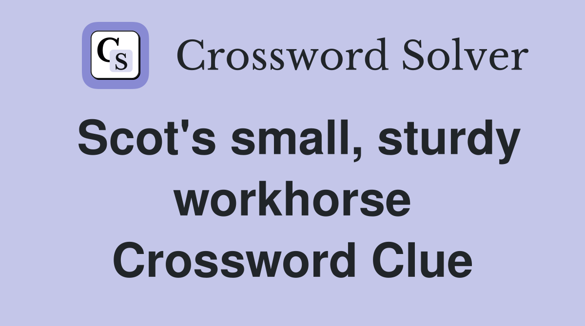 Scot's small, sturdy workhorse Crossword Clue