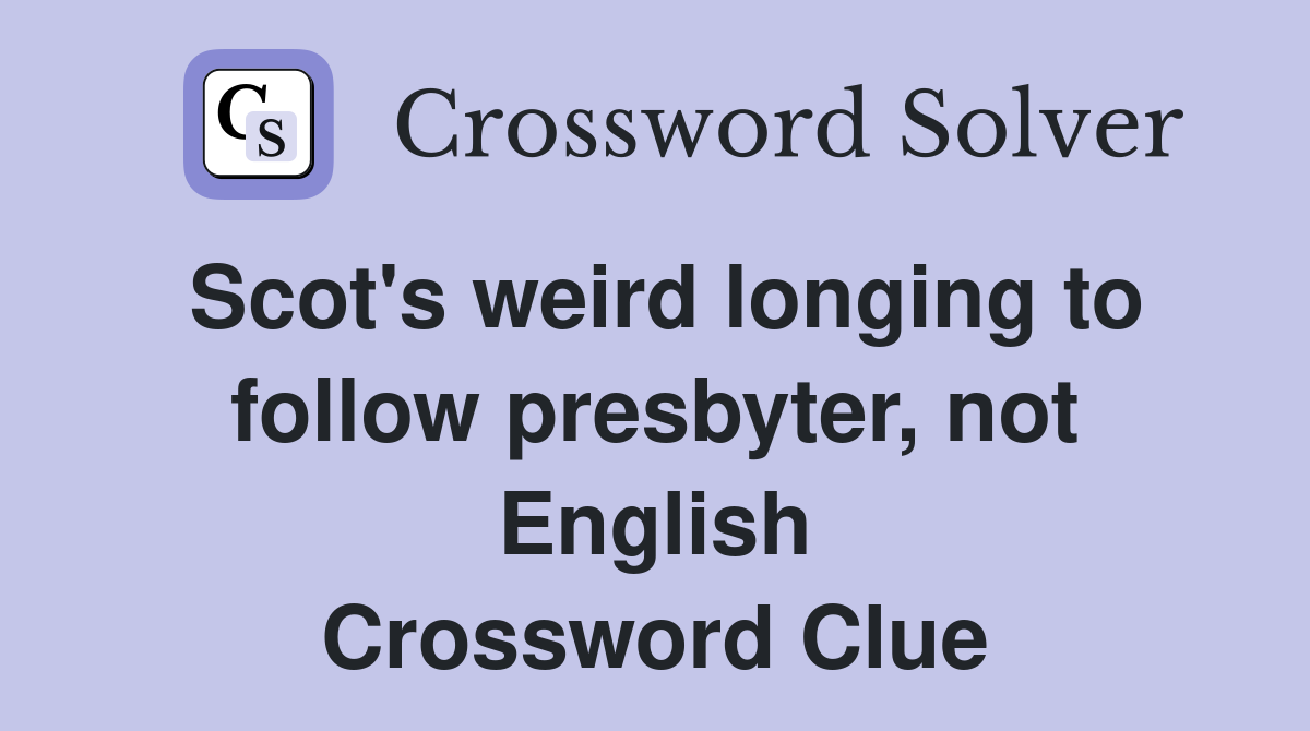 Scot's weird longing to follow presbyter, not English Crossword Clue