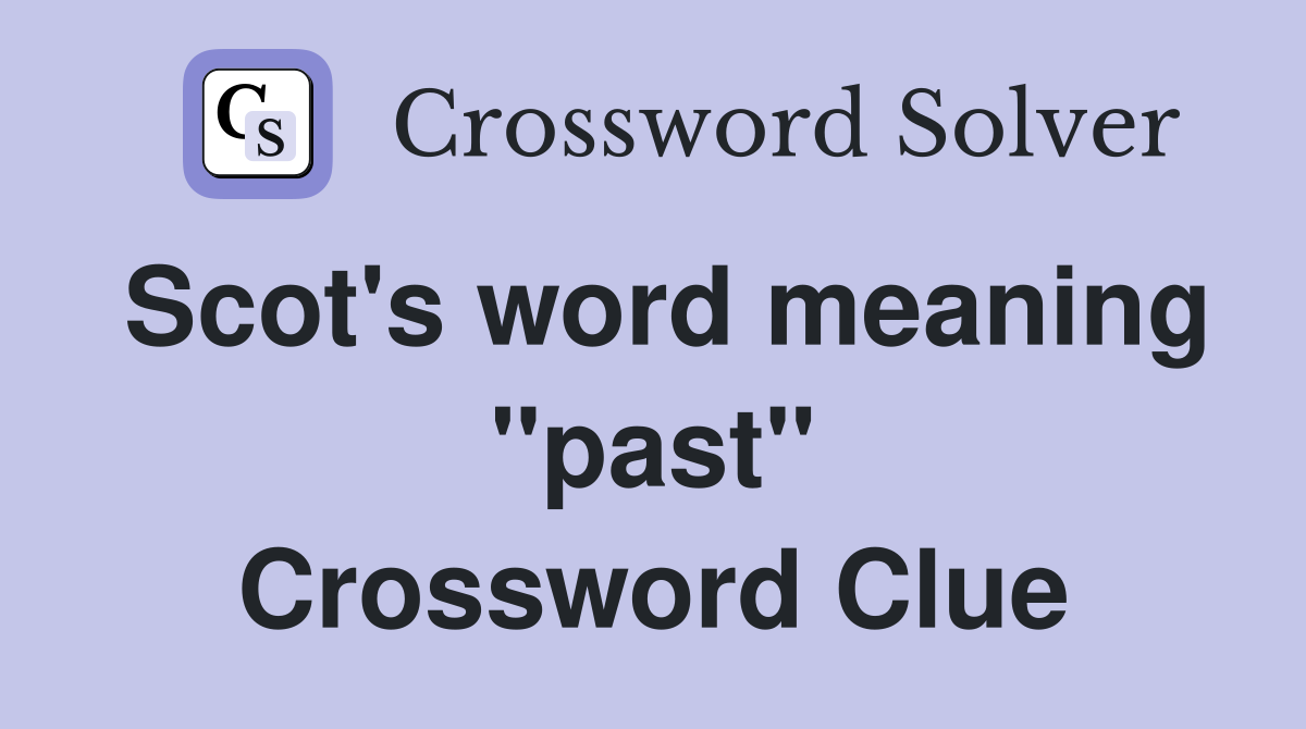 Scot's word meaning "past" Crossword Clue