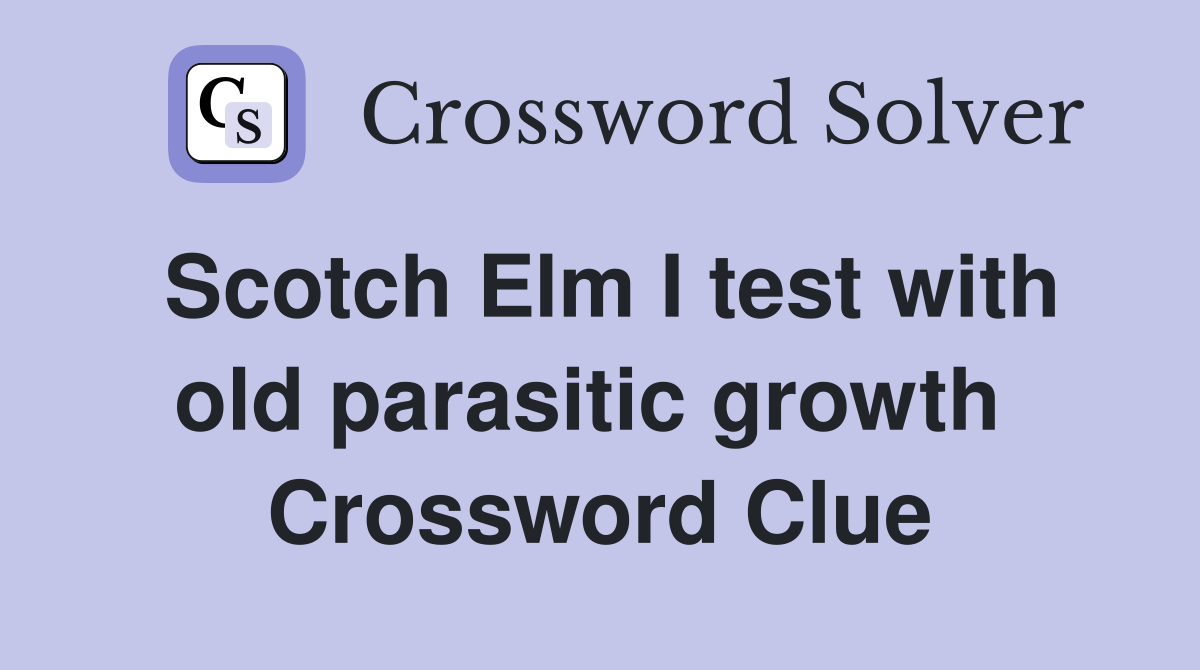 Scotch Elm I test with old parasitic growth  Crossword Clue
