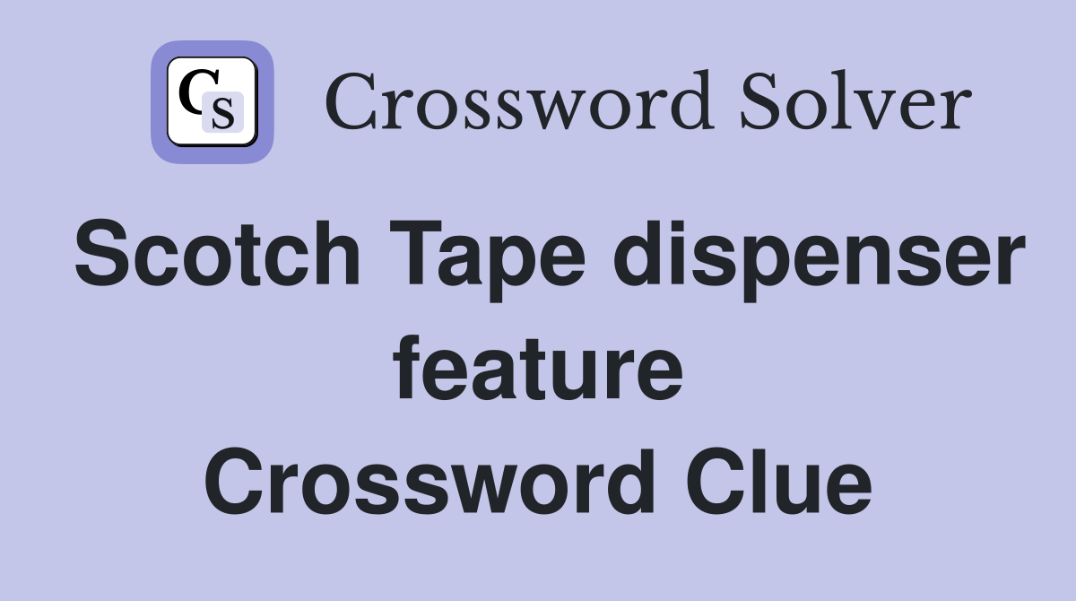 Scotch Tape dispenser feature Crossword Clue