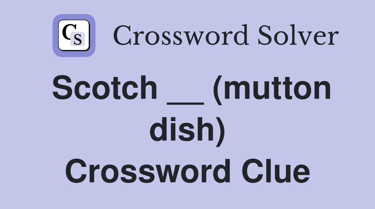Scotch __ (mutton dish) Crossword Clue