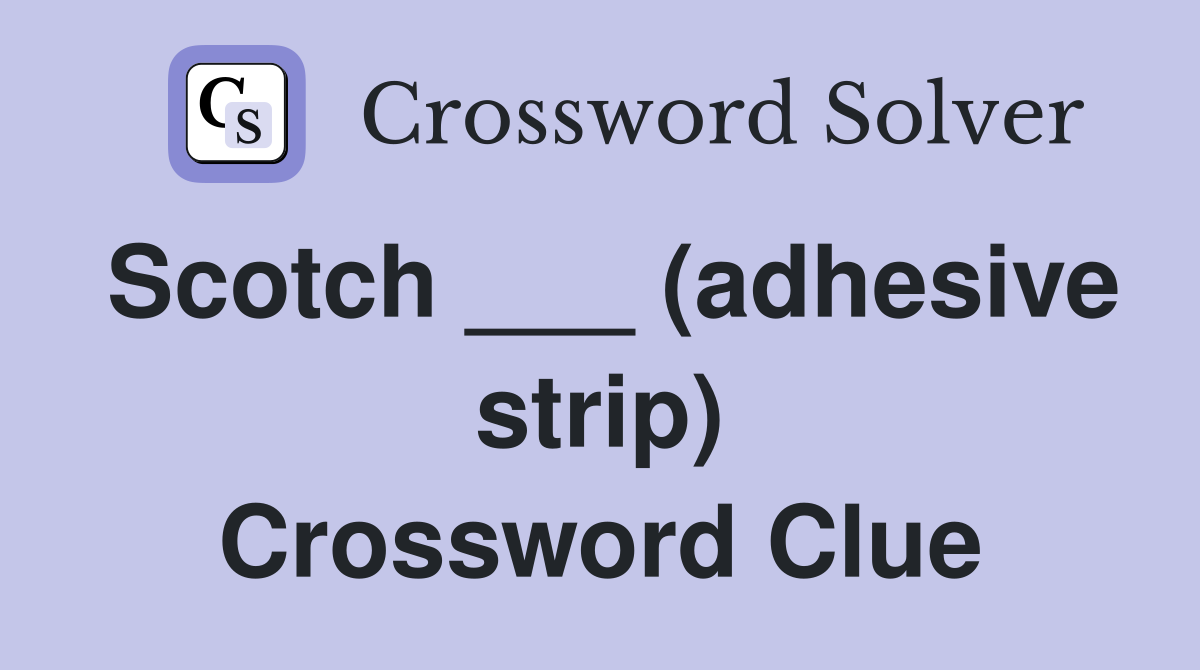 Scotch ___ (adhesive strip) Crossword Clue