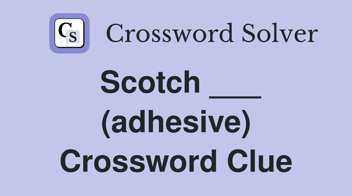 Scotch ___ (adhesive) Crossword Clue