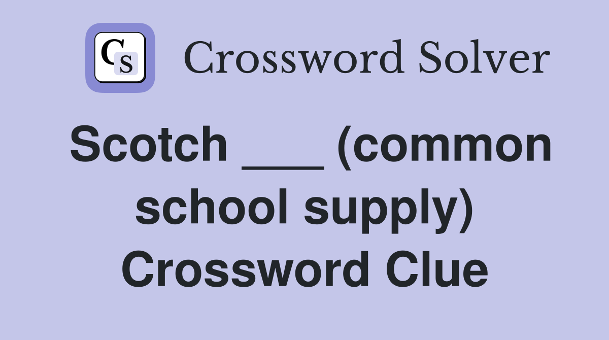 Scotch ___ (common school supply) Crossword Clue