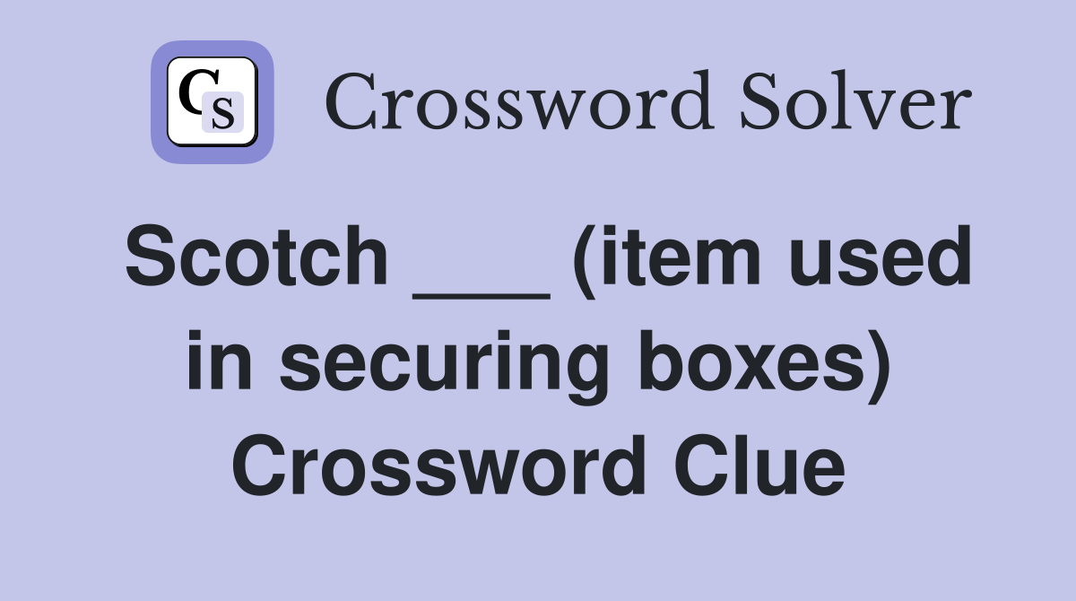 Scotch ___ (item used in securing boxes) Crossword Clue