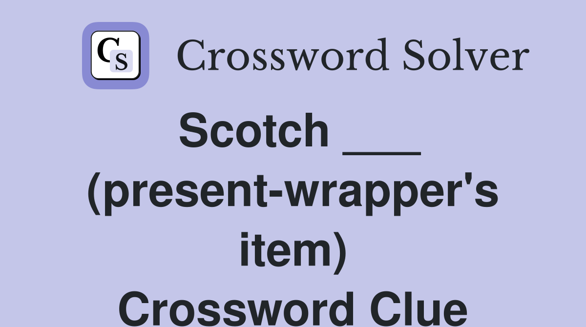 Scotch ___ (present-wrapper's item) Crossword Clue