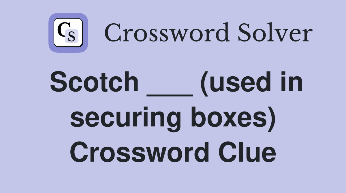 Scotch ___ (used in securing boxes) Crossword Clue