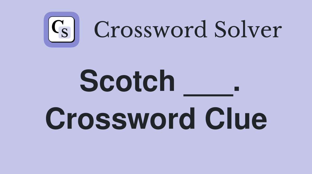 Scotch ___. Crossword Clue
