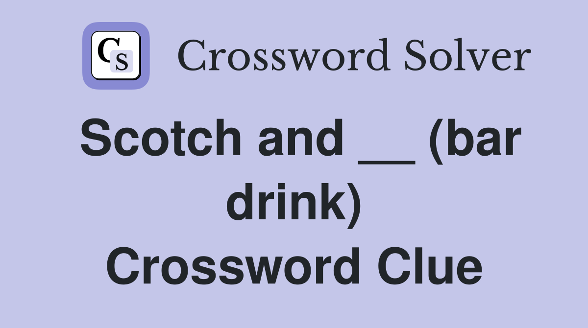 Scotch and __ (bar drink) Crossword Clue