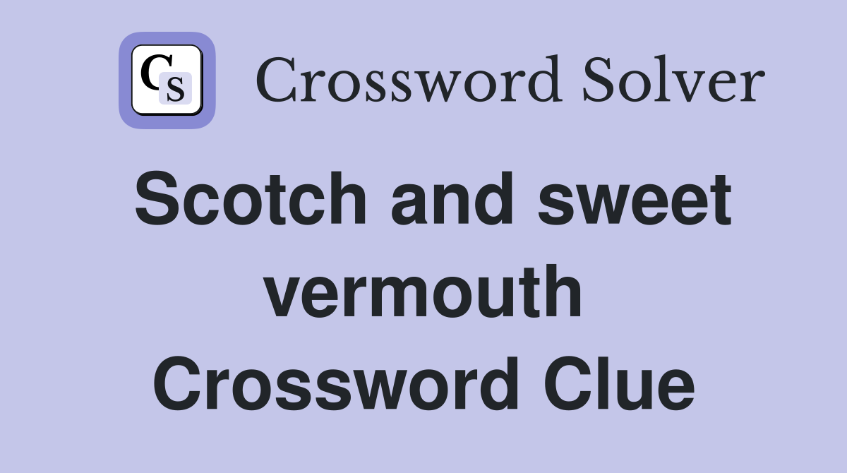 Scotch and sweet vermouth Crossword Clue