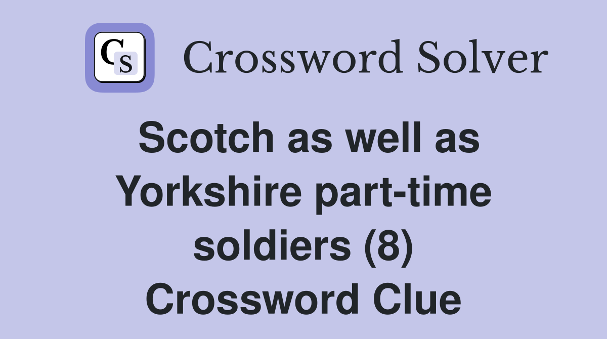 Scotch as well as Yorkshire part-time soldiers (8) Crossword Clue
