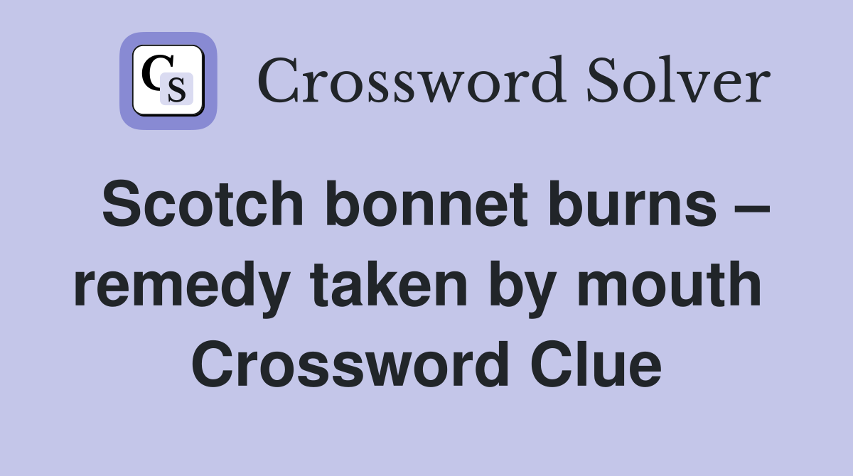 Scotch bonnet burns – remedy taken by mouth  Crossword Clue