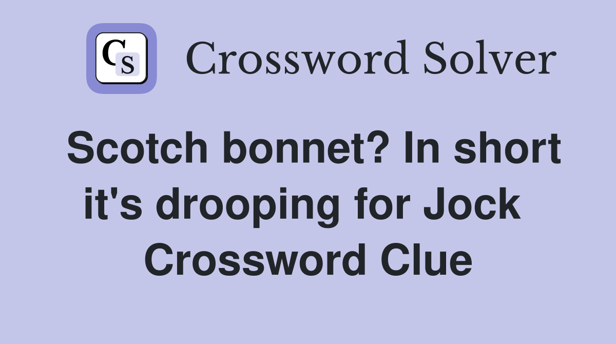 Scotch bonnet? In short it's drooping for Jock  Crossword Clue