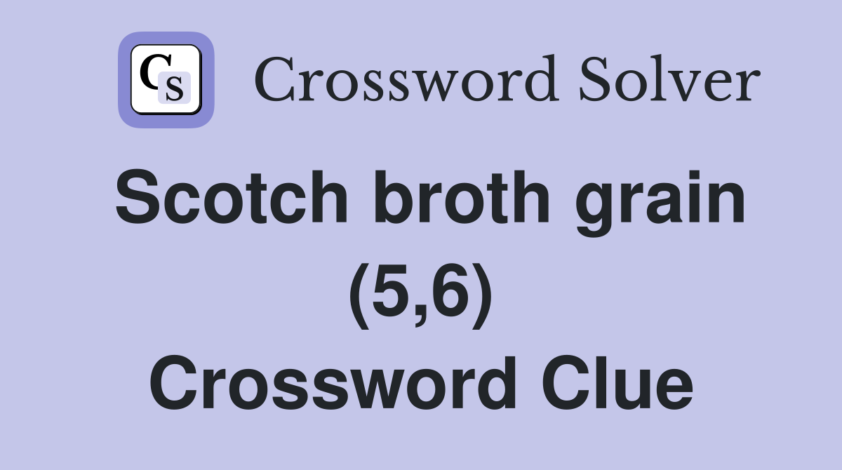 Scotch broth grain (5,6) Crossword Clue