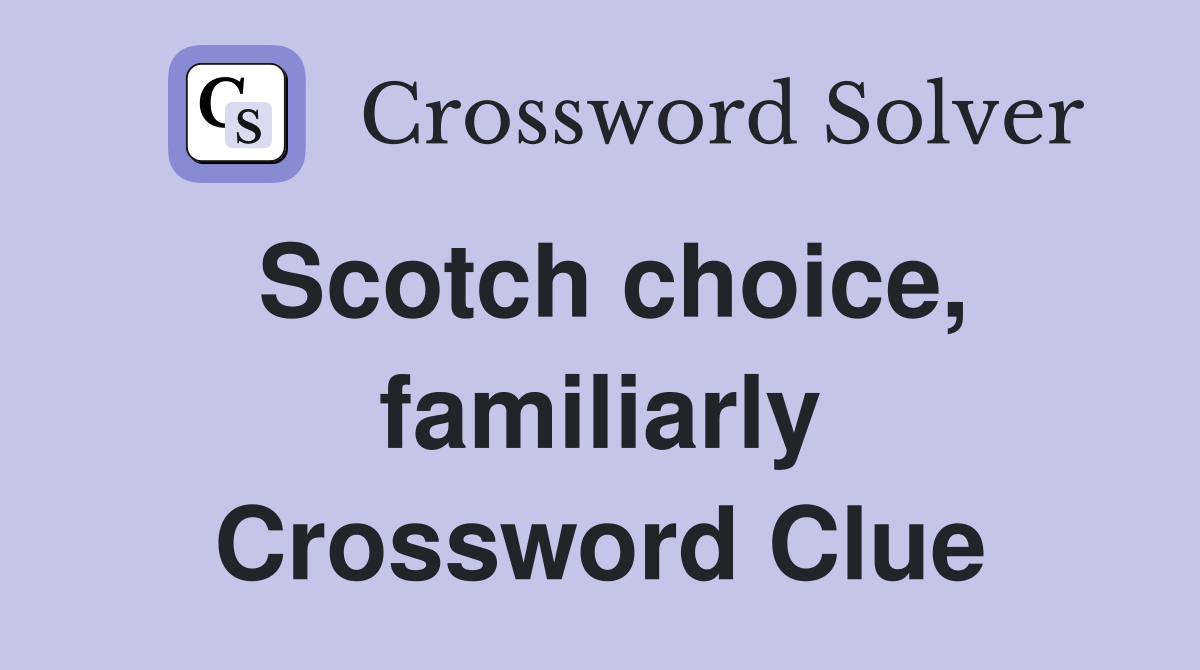 Scotch choice, familiarly Crossword Clue