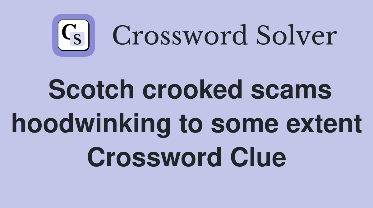 Scotch crooked scams hoodwinking to some extent Crossword Clue