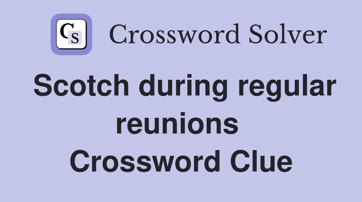 Scotch during regular reunions  Crossword Clue