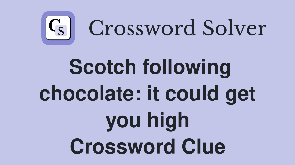 Scotch following chocolate: it could get you high Crossword Clue