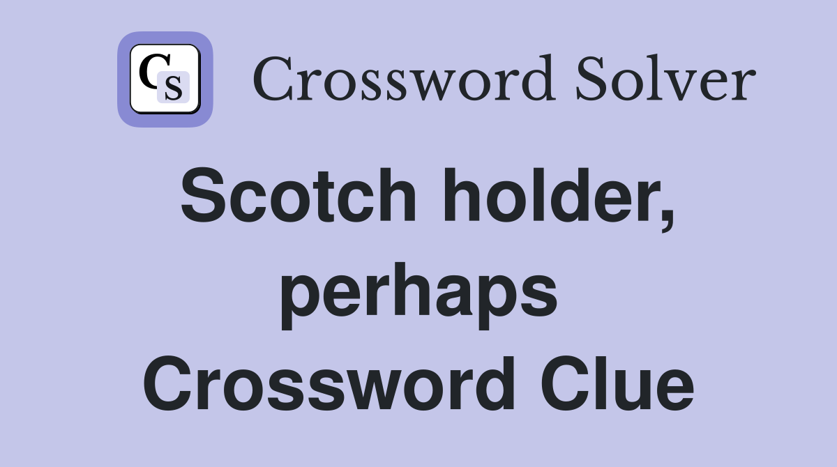 Scotch holder, perhaps Crossword Clue