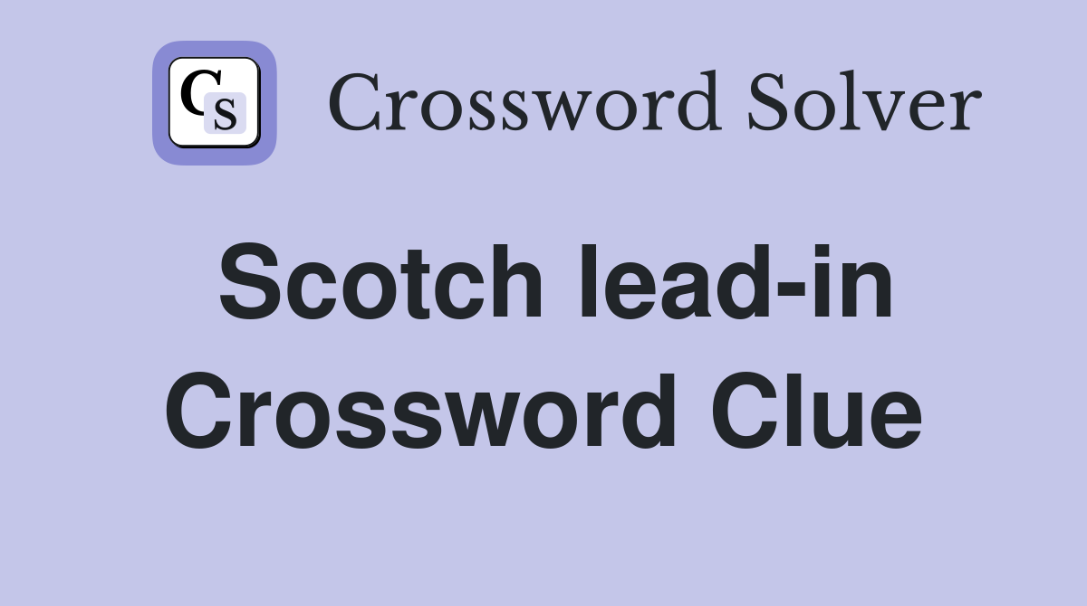Scotch lead-in Crossword Clue