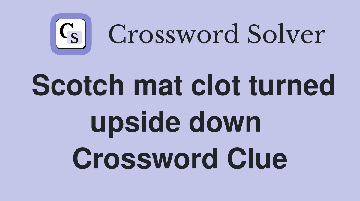 Scotch mat clot turned upside down  Crossword Clue