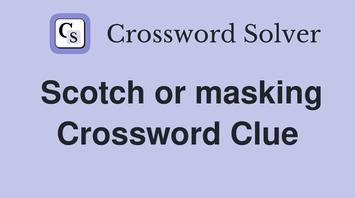 Scotch or masking Crossword Clue