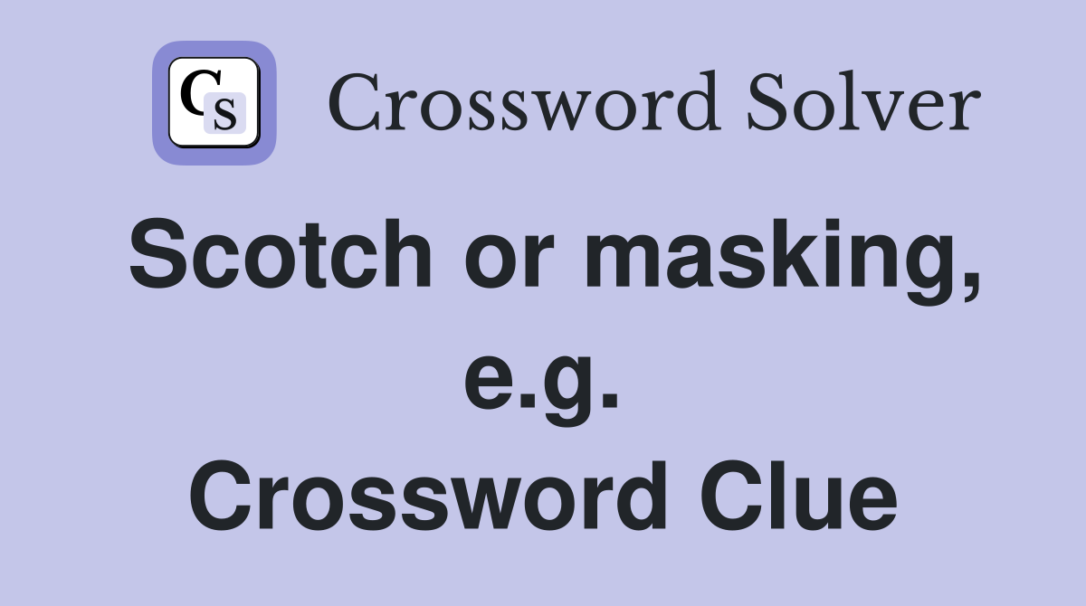 Scotch or masking, e.g. Crossword Clue