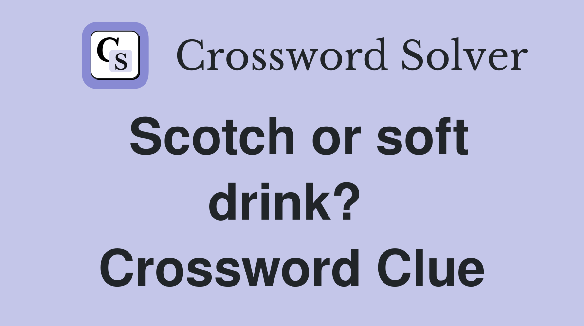 Scotch or soft drink?  Crossword Clue