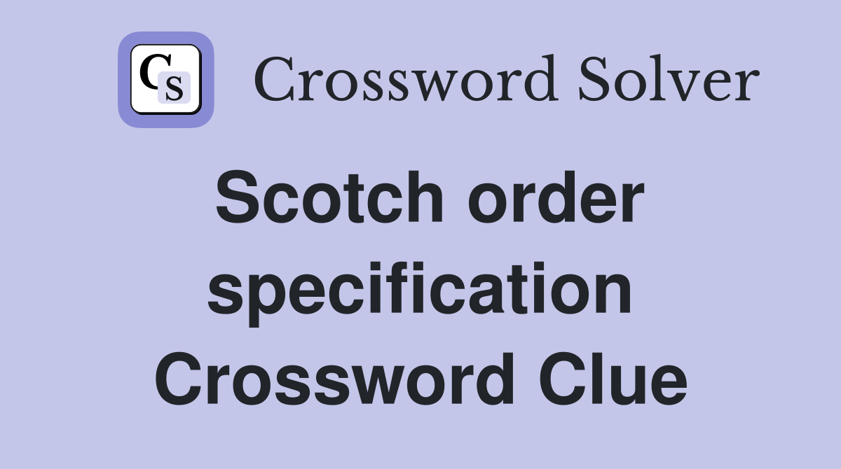 Scotch order specification Crossword Clue
