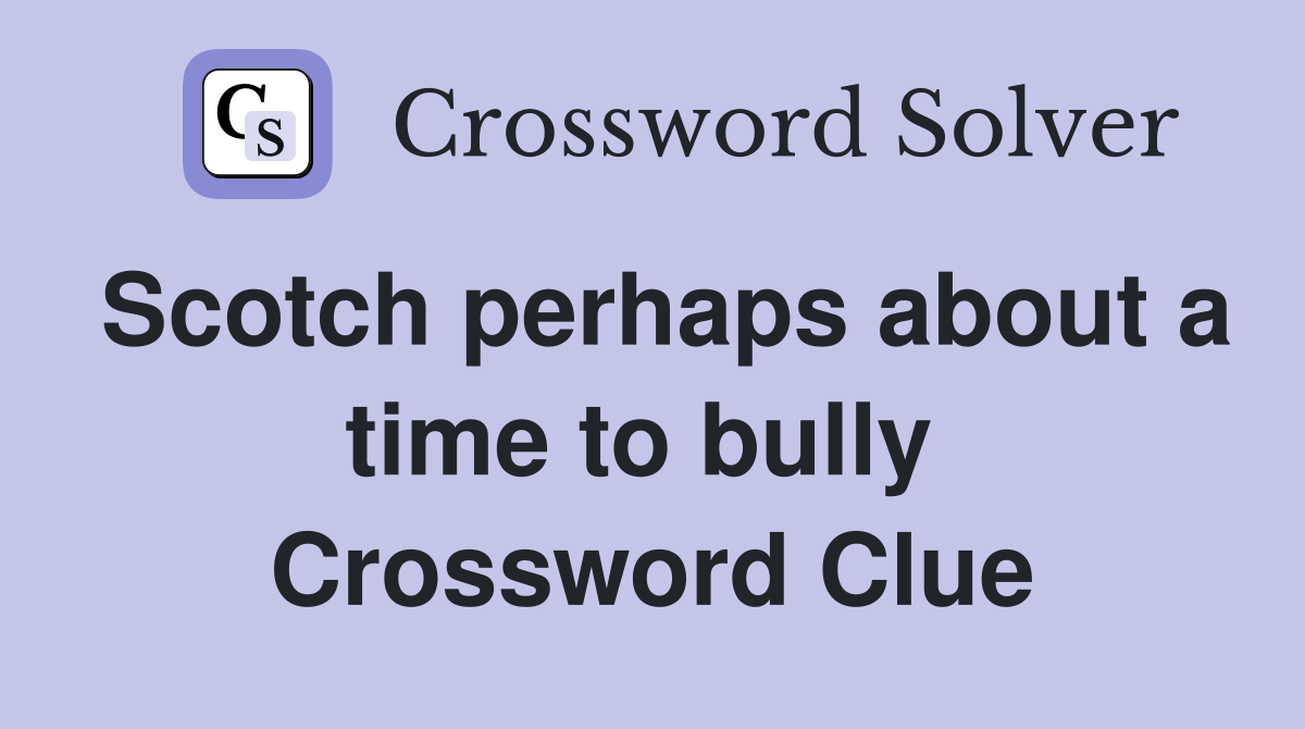 Scotch perhaps about a time to bully  Crossword Clue