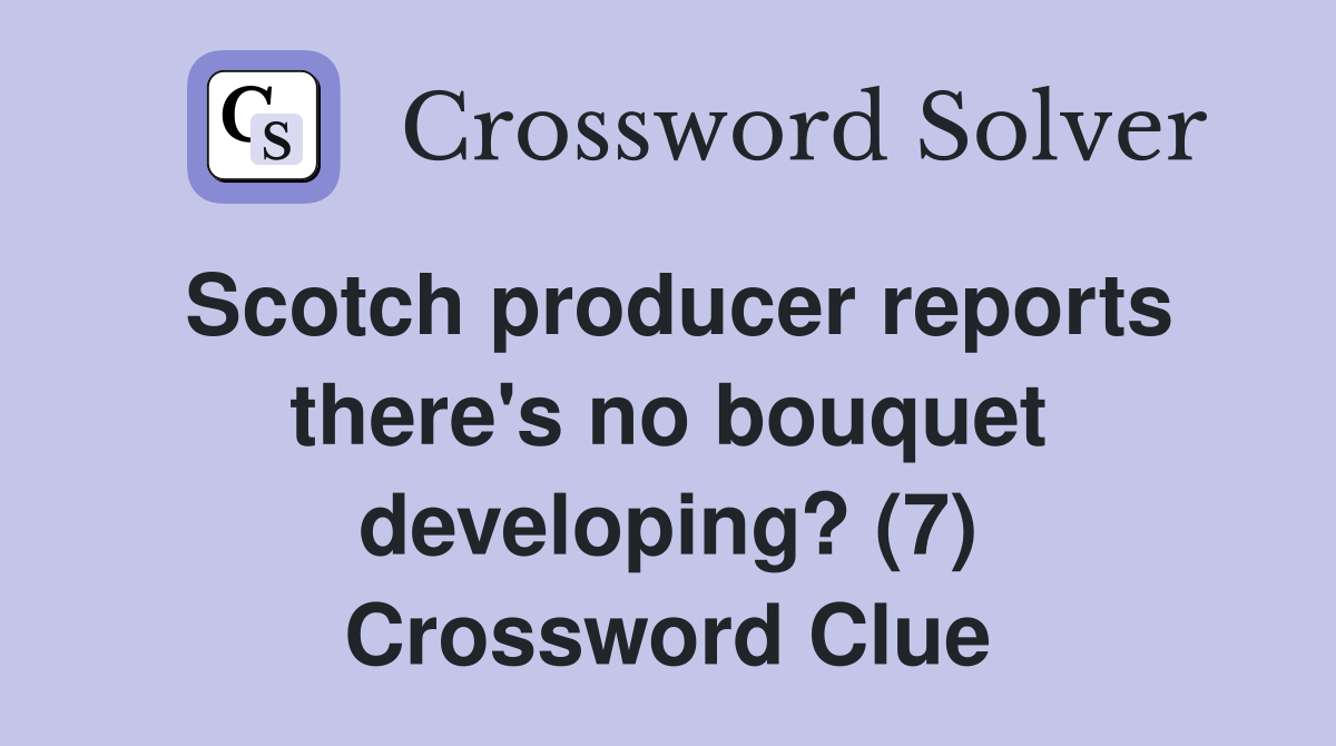 Scotch producer reports there's no bouquet developing? (7) Crossword Clue