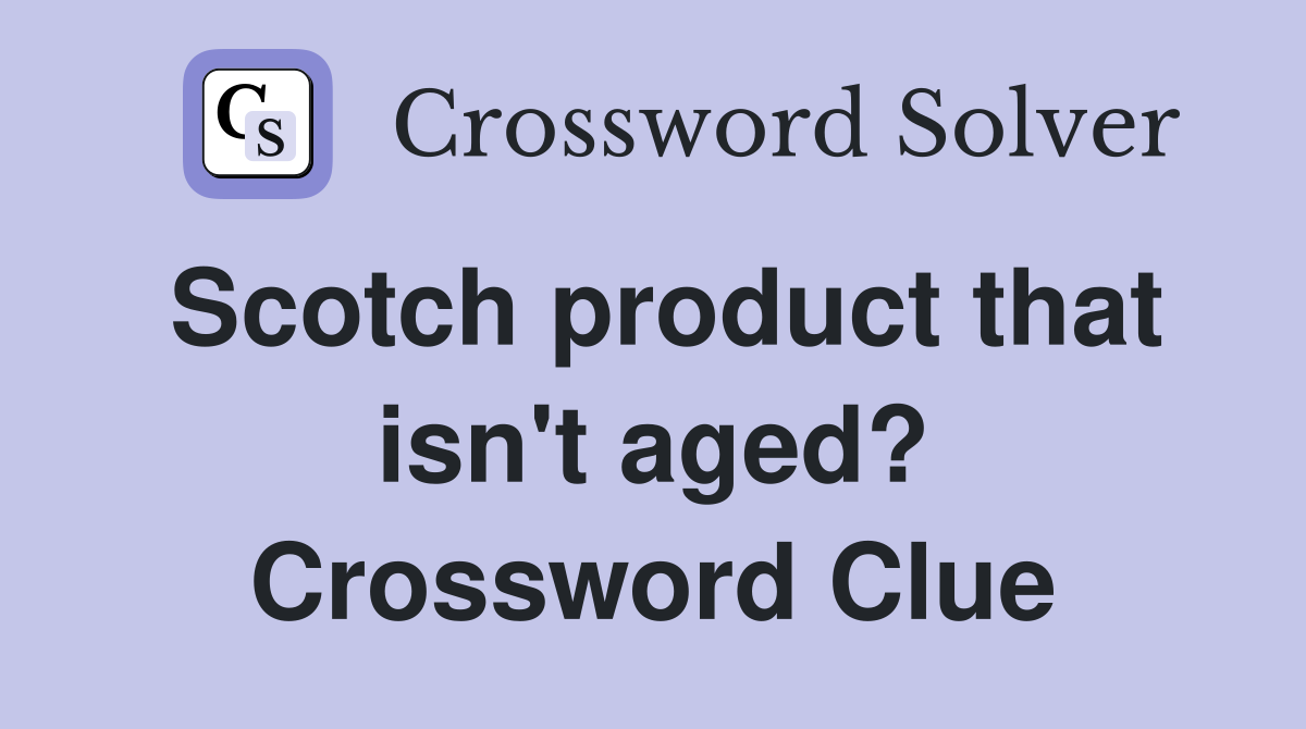 Scotch product that isn't aged? Crossword Clue