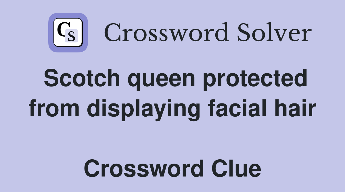 Scotch queen protected from displaying facial hair  Crossword Clue