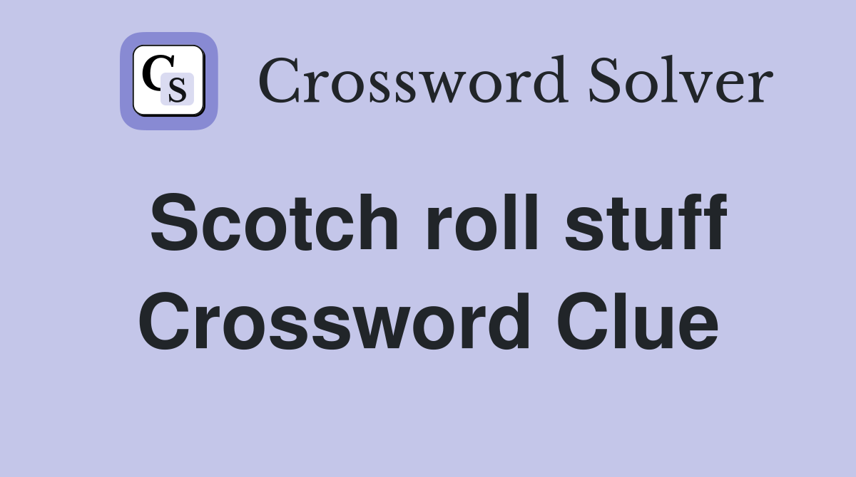 Scotch roll stuff Crossword Clue