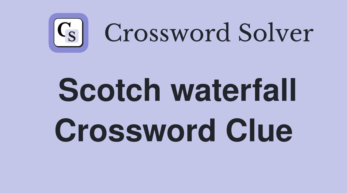 Scotch waterfall Crossword Clue