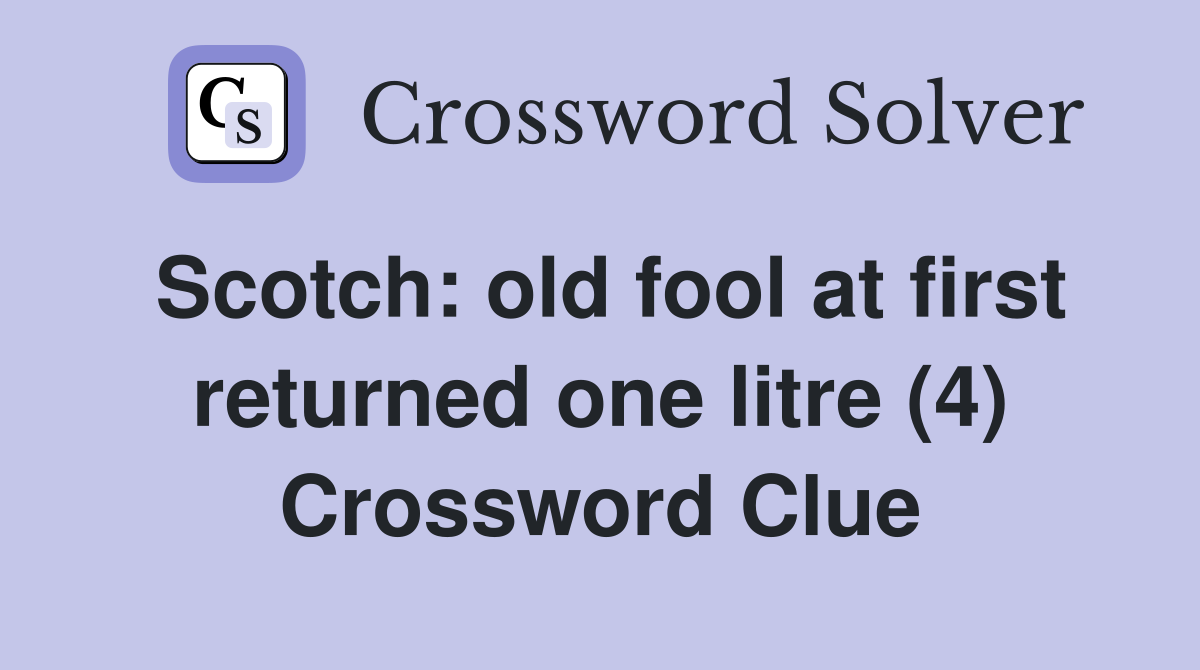 Scotch: old fool at first returned one litre (4) Crossword Clue
