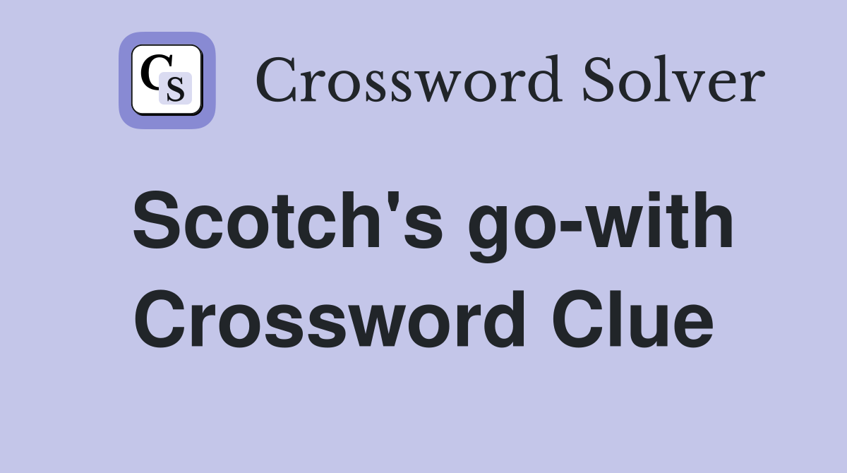 Scotch's go-with Crossword Clue