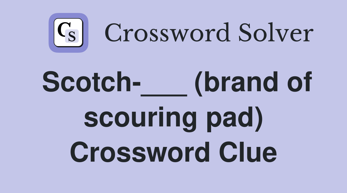 Scotch-___ (brand of scouring pad) Crossword Clue