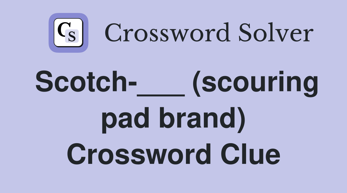 Scotch-___ (scouring pad brand) Crossword Clue