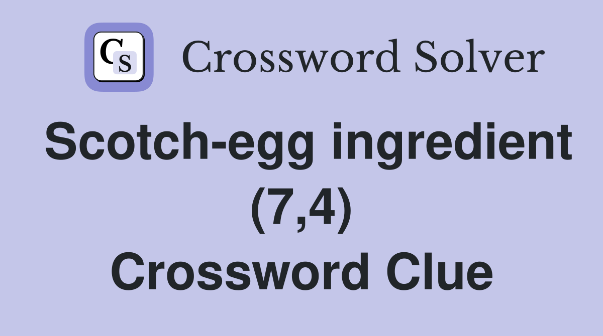 Scotch-egg ingredient (7,4) Crossword Clue